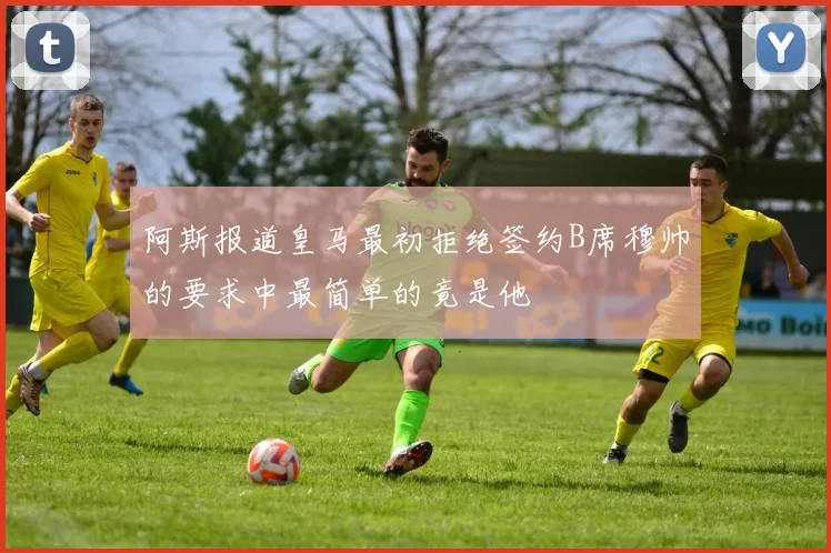 阿斯报道皇马最初拒绝签约B席穆帅的要求中最简单的竟是他